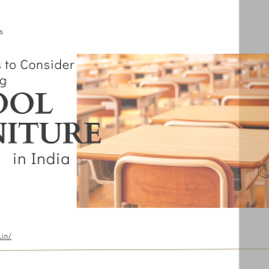 Top 5 Things to Consider Before Buying School Furniture in India